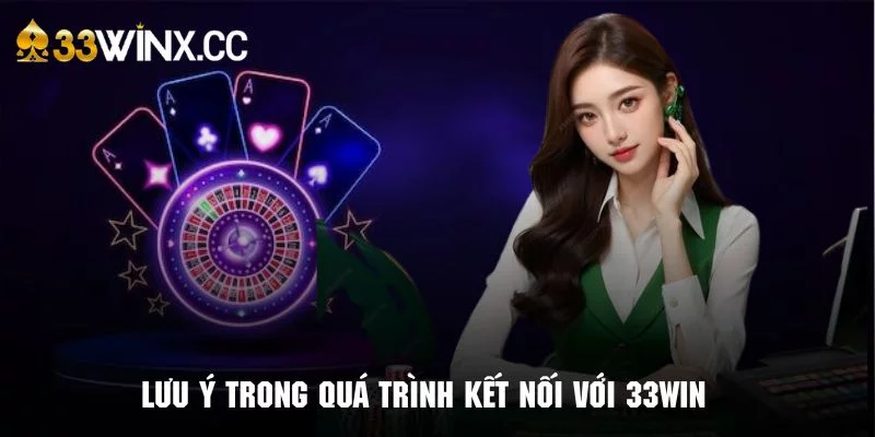 Vài điểm quan trọng cần phải chú ý trong khi kết nối với hệ thống 33WIN