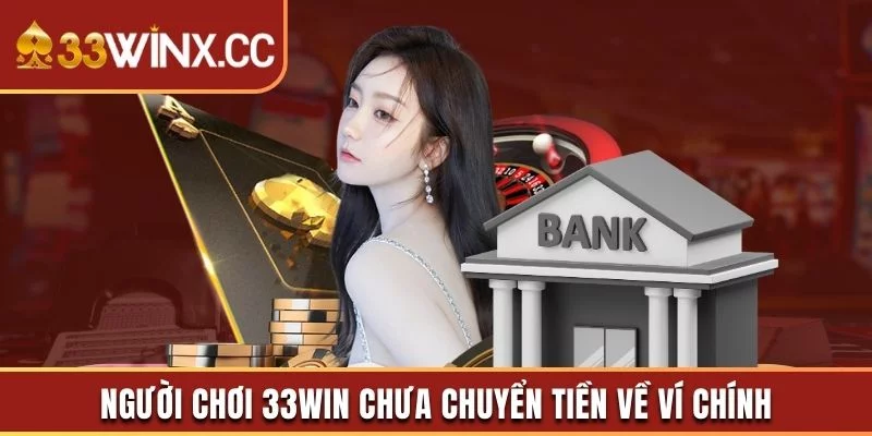 Lỗi chưa chuyển tiền từ sảnh chơi về tài khoản 33win Lỗi chưa chuyển tiền từ sảnh chơi về tài khoản 33win